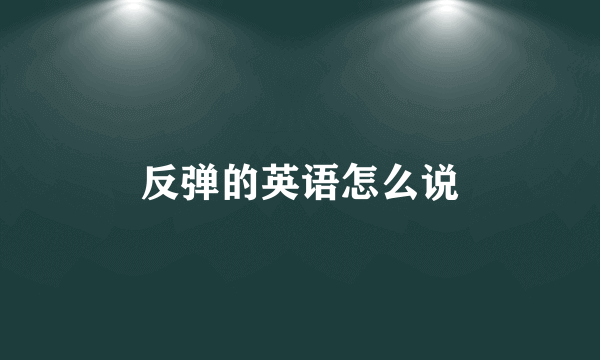 反弹的英语怎么说