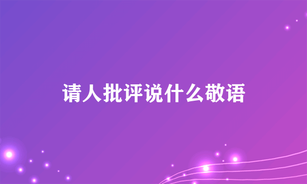 请人批评说什么敬语