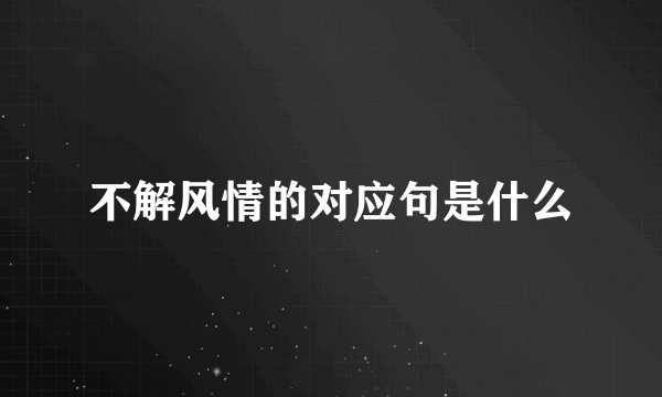 不解风情的对应句是什么