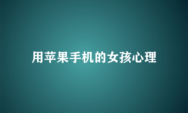 用苹果手机的女孩心理