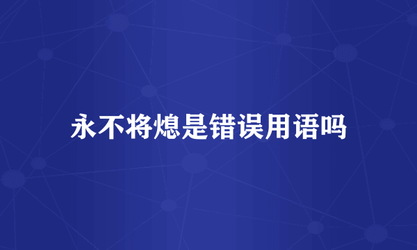 永不将熄是错误用语吗
