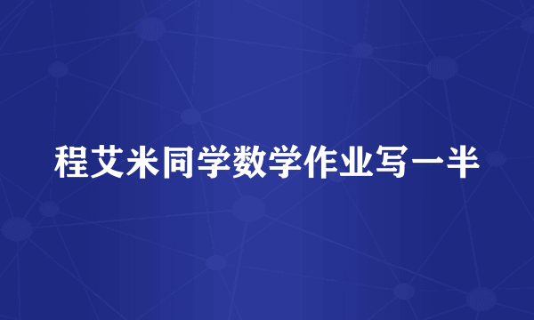 程艾米同学数学作业写一半