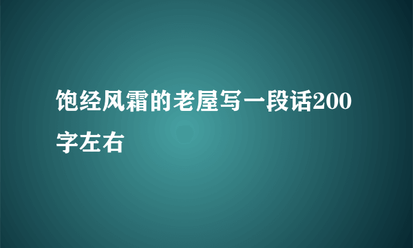 饱经风霜的老屋写一段话200字左右