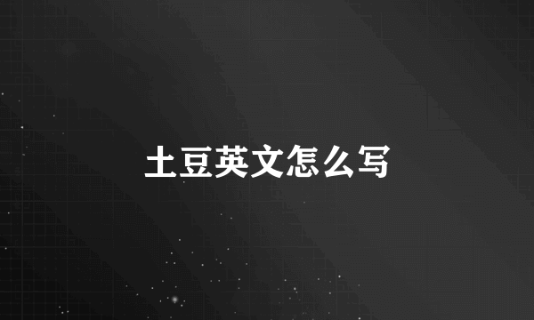 土豆英文怎么写
