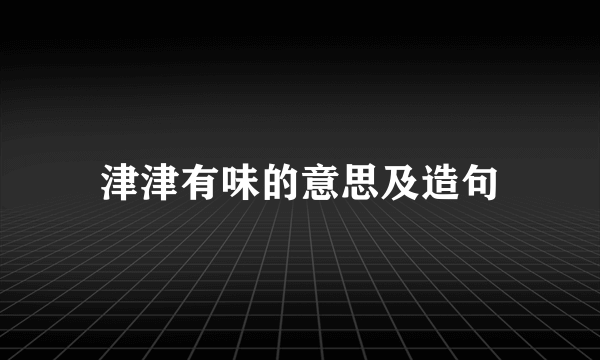 津津有味的意思及造句