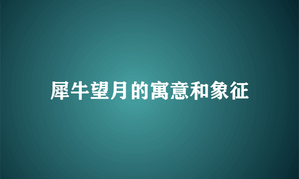 犀牛望月的寓意和象征