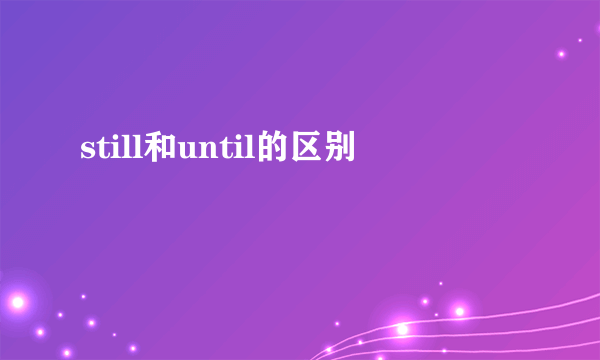 still和until的区别