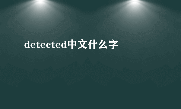detected中文什么字