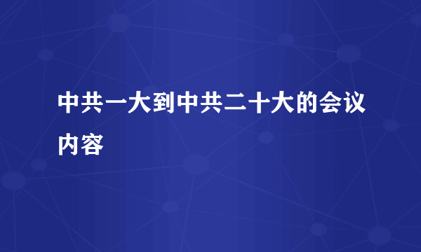 中共一大到中共二十大的会议内容
