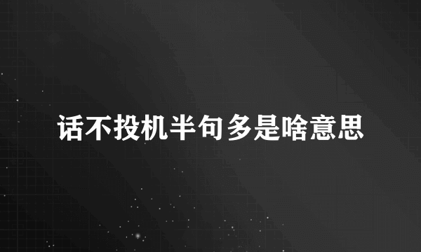 话不投机半句多是啥意思