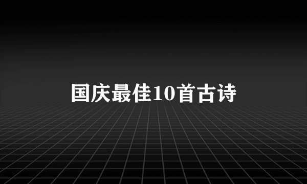 国庆最佳10首古诗