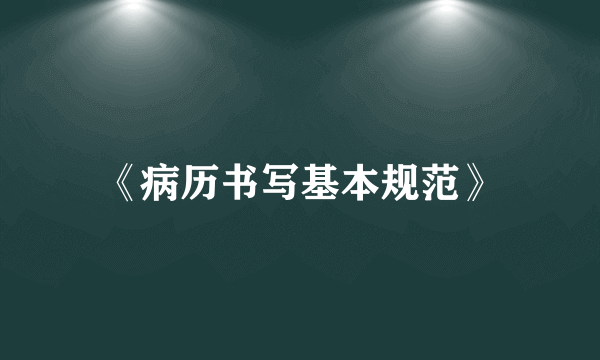 《病历书写基本规范》