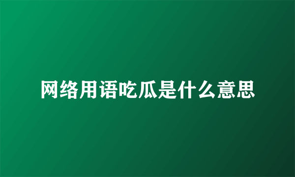网络用语吃瓜是什么意思