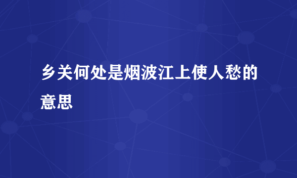 乡关何处是烟波江上使人愁的意思