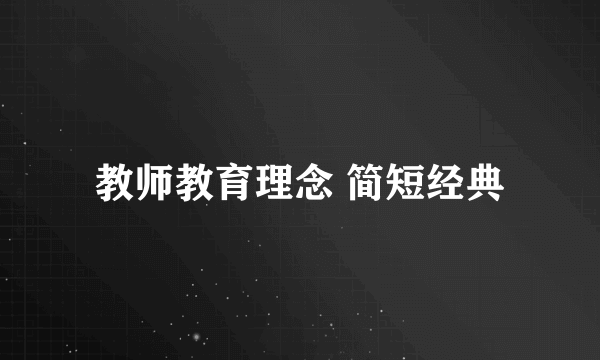 教师教育理念 简短经典