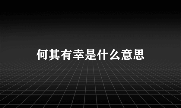 何其有幸是什么意思