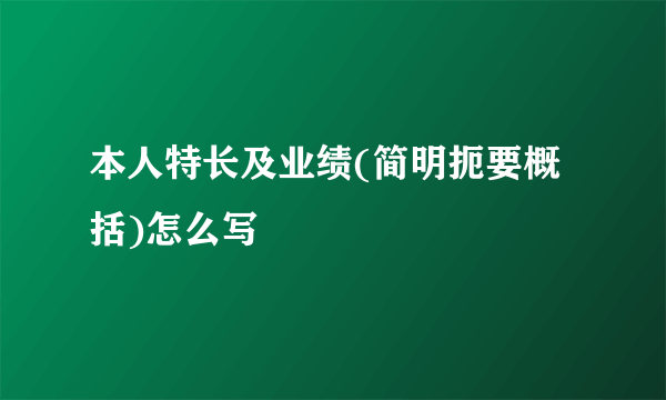 本人特长及业绩(简明扼要概括)怎么写