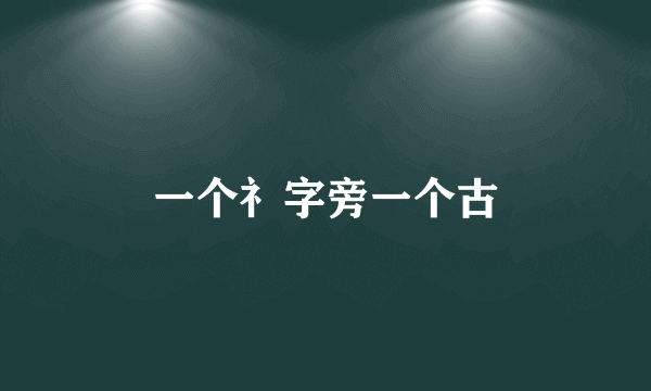 一个礻字旁一个古