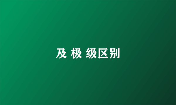 及 极 级区别