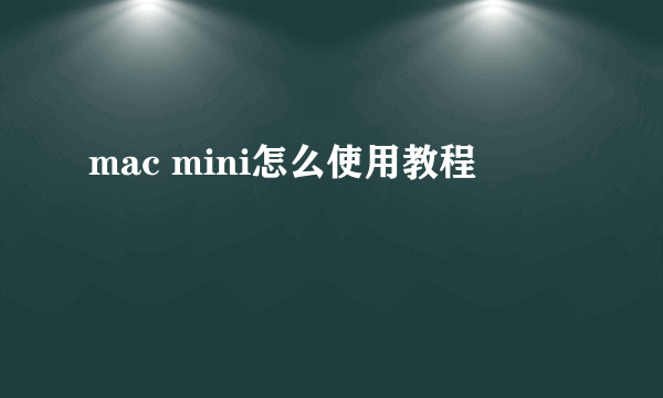 mac mini怎么使用教程