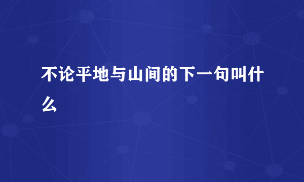不论平地与山间的下一句叫什么