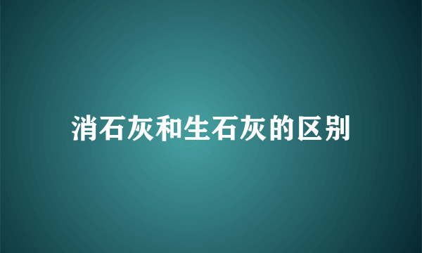 消石灰和生石灰的区别