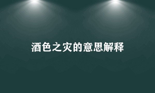 酒色之灾的意思解释
