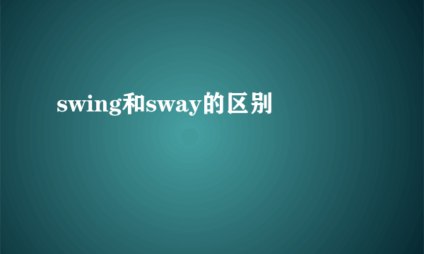 swing和sway的区别