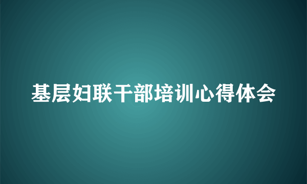 基层妇联干部培训心得体会