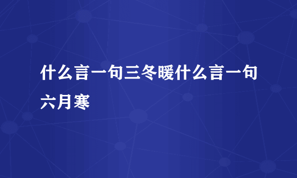 什么言一句三冬暖什么言一句六月寒