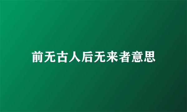 前无古人后无来者意思