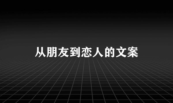 从朋友到恋人的文案