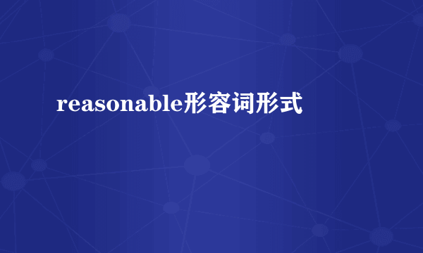 reasonable形容词形式