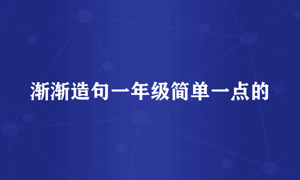 渐渐造句一年级简单一点的