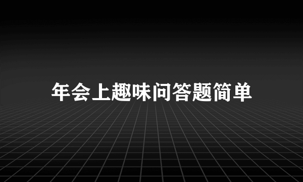 年会上趣味问答题简单