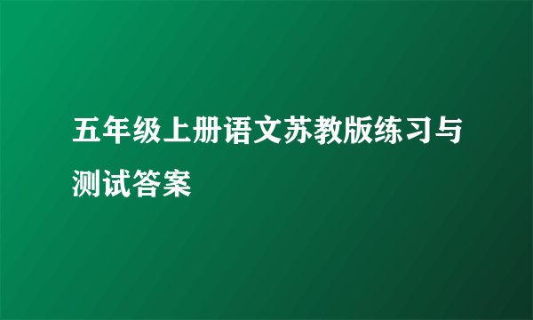 五年级上册语文苏教版练习与测试答案