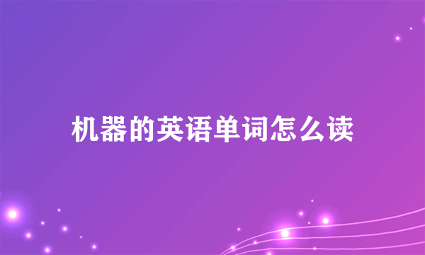 机器的英语单词怎么读