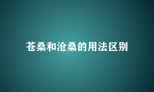 苍桑和沧桑的用法区别