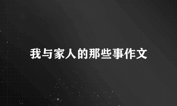 我与家人的那些事作文
