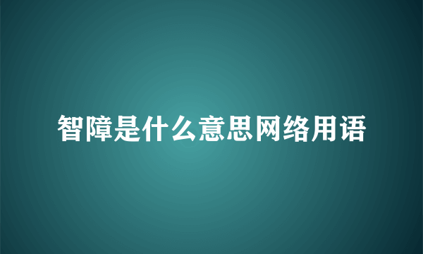 智障是什么意思网络用语