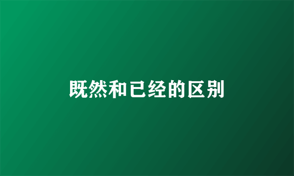既然和已经的区别