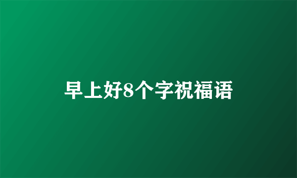 早上好8个字祝福语