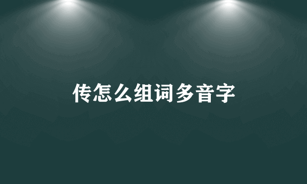 传怎么组词多音字
