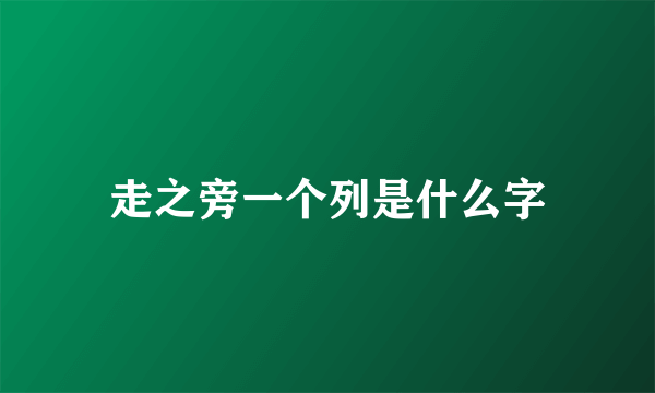 走之旁一个列是什么字