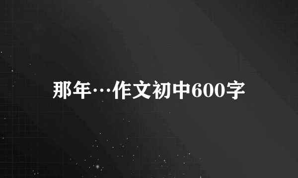 那年…作文初中600字