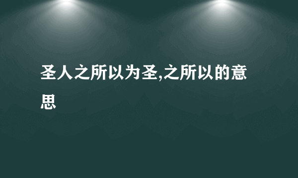 圣人之所以为圣,之所以的意思
