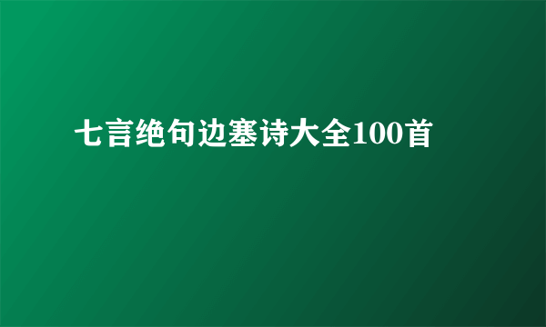 七言绝句边塞诗大全100首