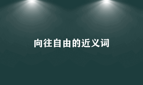 向往自由的近义词