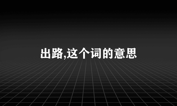 出路,这个词的意思