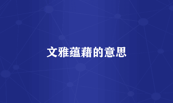 文雅蕴藉的意思